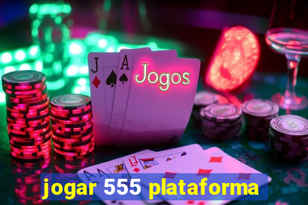 jogar 555 plataforma